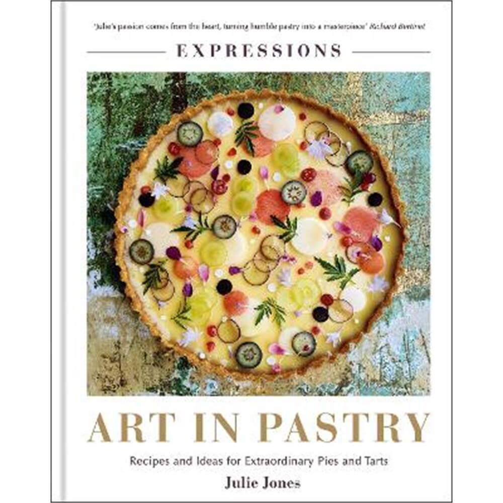 Expressions: Art in Pastry: Recipes and Ideas for Extraordinary Pies and Tarts (Hardback) - Julie Jones